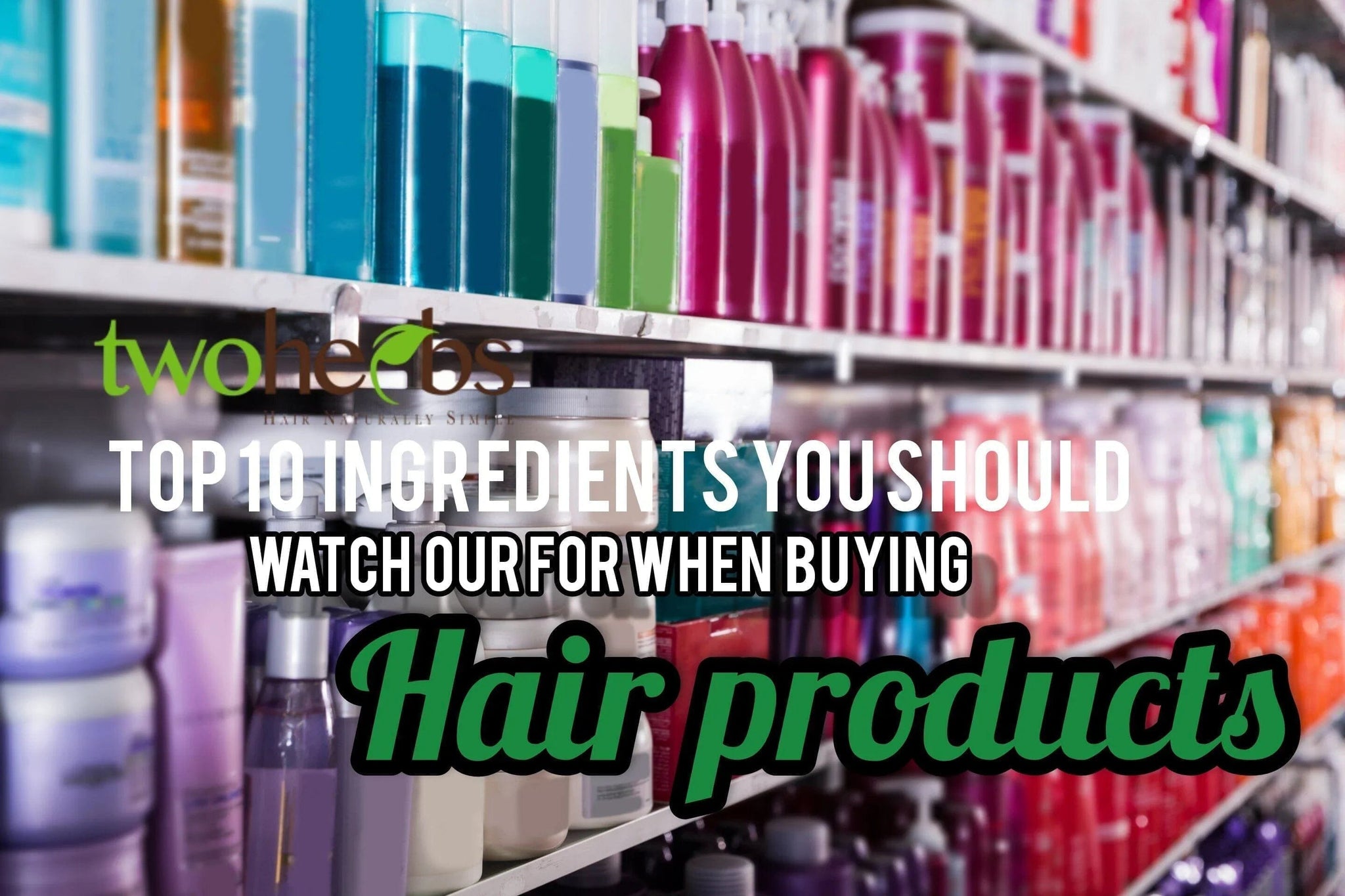 Top 10 Ingredients You Should Watch Out For When Buying Hair Products - TwoHerbs